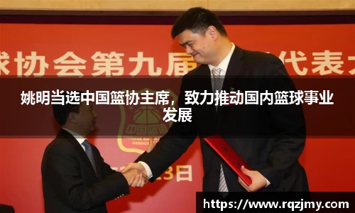 姚明当选中国篮协主席，致力推动国内篮球事业发展