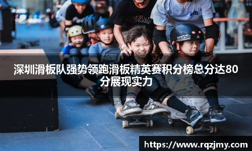 深圳滑板队强势领跑滑板精英赛积分榜总分达80分展现实力